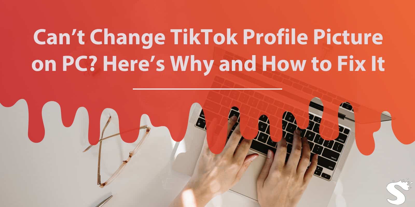 Can’t Change TikTok Profile Picture on PC? Here’s Why and How to Fix It