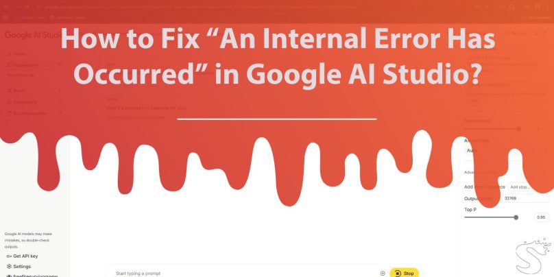 How to Fix “An Internal Error Has Occurred” in Google AI Studio